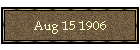 Aug 15 1906